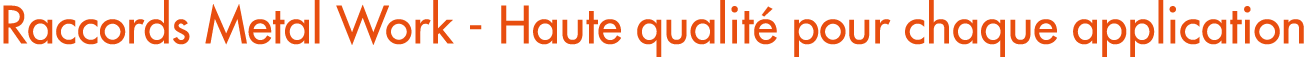 Raccords Metal Work Haute qualit pour chaque application
