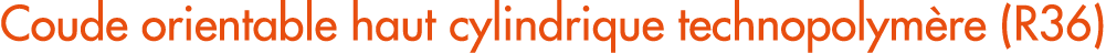 Coude orientable haut cylindrique technopolym re (R36)